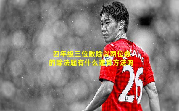 四年级三位数除以两位数的除法题有什么速算方法吗