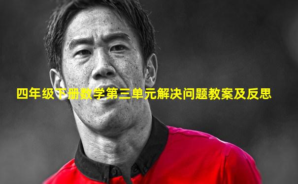 四年级下册数学第三单元解决问题教案及反思