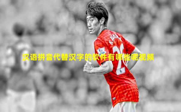汉语拼音代替汉字的软件有哪些呢视频