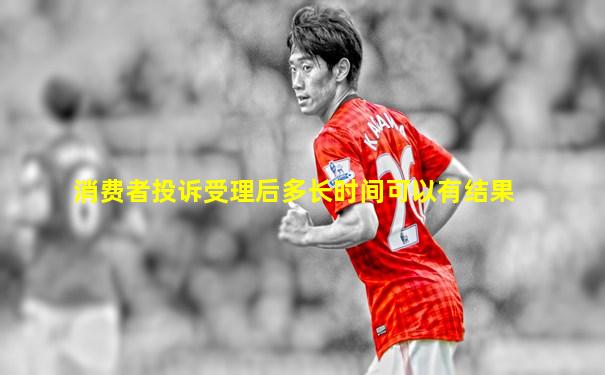 消费者投诉受理后多长时间可以有结果